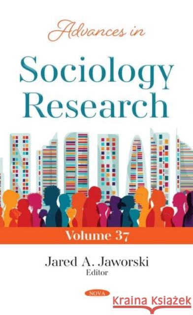 Advances in Sociology Research. Volume 37 Jared A. Jaworski   9781685074524 Nova Science Publishers Inc