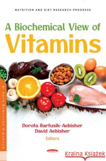 A Biochemical View of Vitamins Dorota Bartusik-Aebisher, PhD   9781685074944 Nova Science Publishers Inc