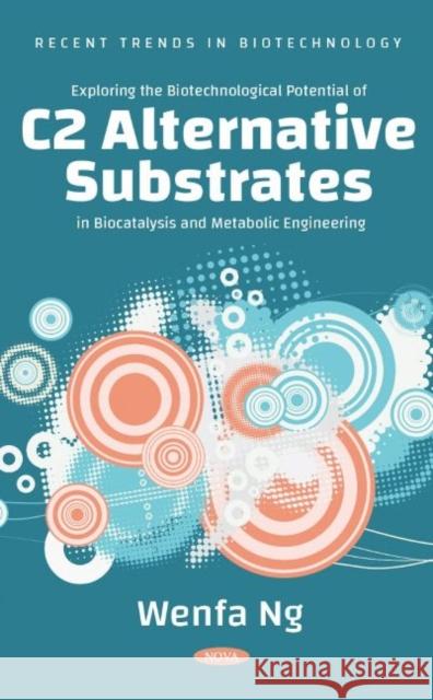 Exploring the Biotechnological Potential of C2 Alternative Substrates in Biocatalysis and Metabolic Engineering Wenfa Ng   9781685075552 Nova Science Publishers Inc