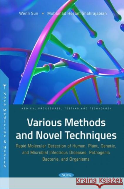 Various Methods and Novel Techniques: Rapid Molecular Detection of Human, Plant, Genetic, and Microbial Infectious Diseases, Pathogenic Bacteria, and Organisms Wenli Sun   9781685077211