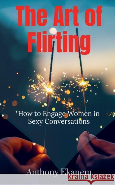 The Art of Flirting Anthony Ekanem 9781685092320 Notion Press, Inc.