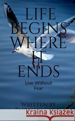 Life Begins Where It Ends: Live Without Fear Parvathi Guna 9781685092504