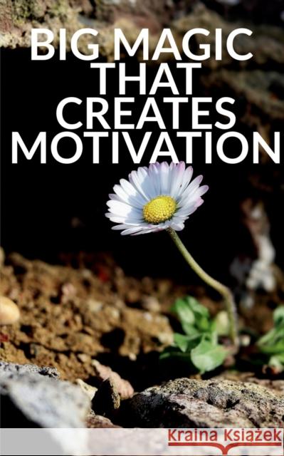 Big Magic That Creates Motivation: A Textbook That Creates Magic Motivation Ishani Sarkar 9781685093365