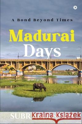 Madurai Days: A Bond Beyond Times Subramanian 9781685096045