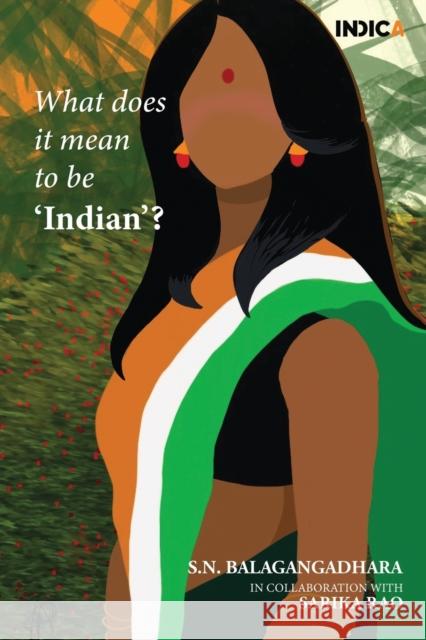 What does it mean to be 'Indian'? Sarika Rao, S N Balagangadhara 9781685097714 Notion Press