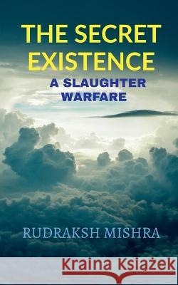 The Secret Existence Rudraksh Mishra   9781685099633 Notion Press