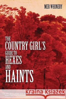 The Country Girl\'s Guide to Hexes and Haints Mer Whinery 9781685100728 JournalStone