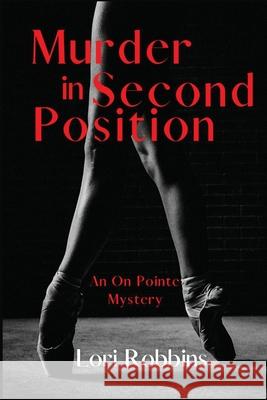 Murder in Second Position: An On Pointe Mystery Lori Robbins 9781685120214 Level Best Books