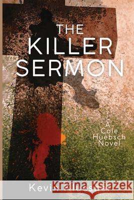 The Killer Sermon: A Cole Huebsch Novel Kevin Kluesner 9781685120412 Level Best Books