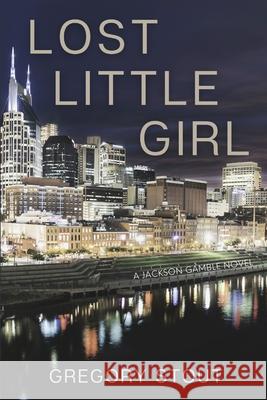 Lost Little Girl: A Jackson Gamble Novel Gregory Stout 9781685120450 Level Best Books