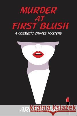 Murder at First Blush: A Cosmetic Crimes Mystery Arlene Kay 9781685122041 Level Best Books