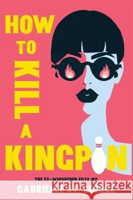 How to Kill a Kingpin: The Ex-Whisperer Files Gabrielle S 9781685122126 Level Best Books