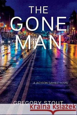 The Gone Man: A Jackson Gamble Novel Gregory Stout 9781685122300 Level Best Books