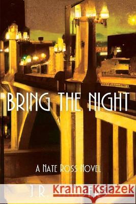 Bring the Night: A Nate Ross Novel J R Sanders   9781685122447 Level Best Books