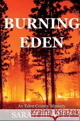 Burning Eden: An Eden County Mystery Sarah Bewley   9781685123444