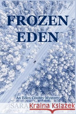 Frozen Eden: An Eden County Mystery Sarah Bewley 9781685125622