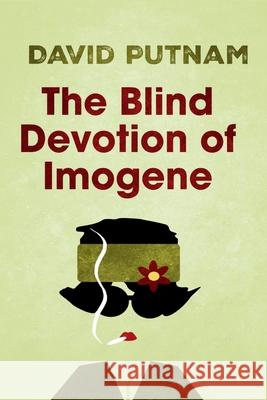 The Blind Devotion of Imogene: The Misadventures of Imogene Taylor David Putnam 9781685126179