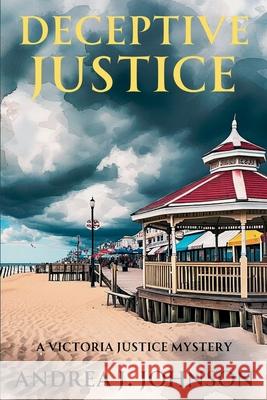 Deceptive Justice: A Victoria Justice Mystery Andrea J. Johnson 9781685129873 Level Best Books