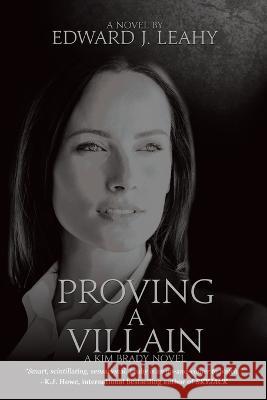 Proving A Villain: A Kim Brady Novel Edward J. Leahy 9781685130367 Black Rose Writing