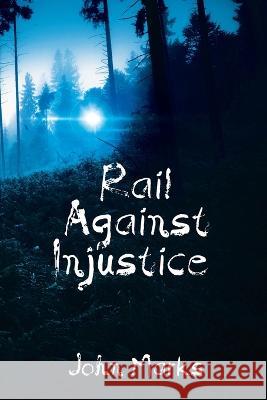 Rail Against Injustice John Marks 9781685130374 Black Rose Writing