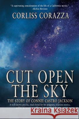Cut Open the Sky: The Story of Connie Castro Jackson Corliss Corazza 9781685130503 Black Rose Writing