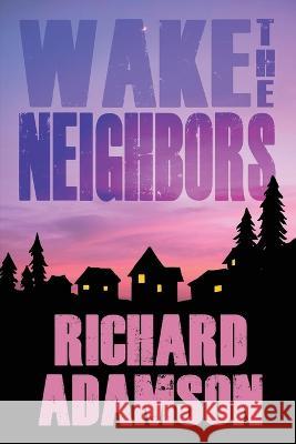 Wake the Neighbors Richard Adamson 9781685131128 Black Rose Writing