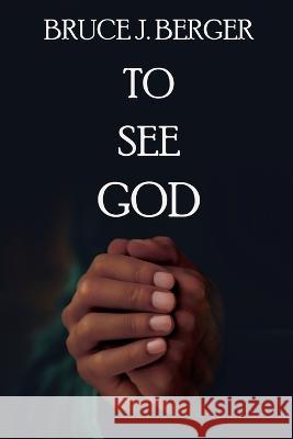 To See God Bruce J. Berger 9781685131579