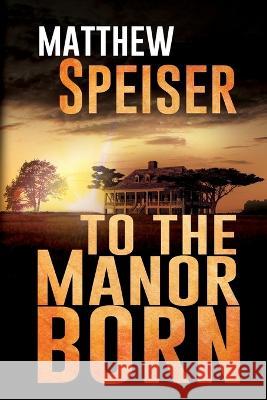 To the Manor Born Matthew Speiser 9781685132736 Black Rose Writing