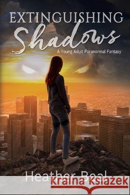 Extinguishing Shadows: A New Adult Paranormal Fantasy Heather Beal 9781685132828