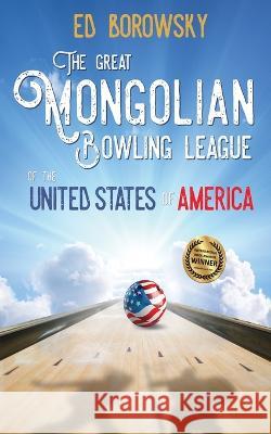 The Great Mongolian Bowling League of the United States of America Ed Borowsky 9781685133009