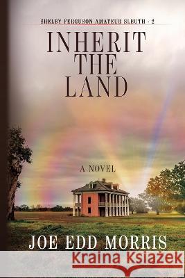 Inherit the Land Joe Edd Morris 9781685133030 Black Rose Writing