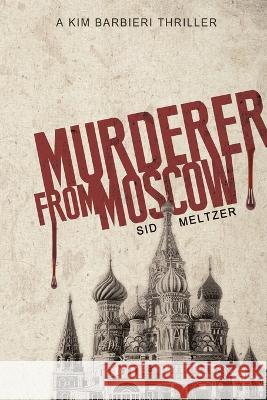 Murderer From Moscow: A Kim Barbieri Thriller Sid Meltzer 9781685133047 Black Rose Writing