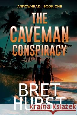 The Caveman Conspiracy: An Arrowhead Thriller Bret Hurst 9781685134082