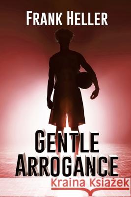 Gentle Arrogance Frank Heller 9781685134501 Black Rose Writing