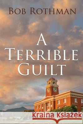 A Terrible Guilt Bob Rothman 9781685134754 Black Rose Writing