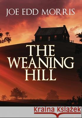 The Weaning Hill Joe Edd Morris 9781685136574 Black Rose Writing