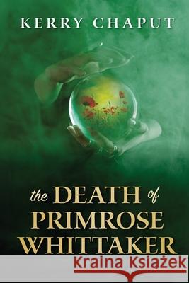 The Death of Primrose Whittaker Kerry Chaput 9781685136703 Black Rose Writing