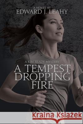 A Tempest Dropping Fire: A Kim Brady Novel Edward J. Leahy 9781685136789 Black Rose Writing