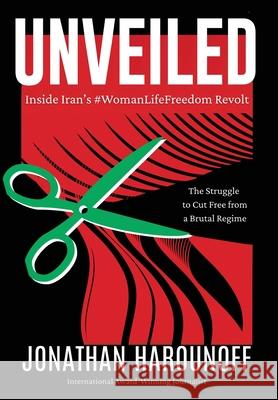 Unveiled: Inside Iran's #WomanLifeFreedom Revolt Jonathan Harounoff 9781685136888 Black Rose Writing