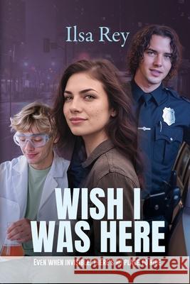 Wish I Was Here: Even When Invisible, There's No Place to Hide Ilsa Rey 9781685136901 Black Rose Writing