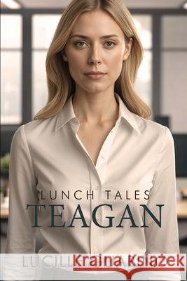 Lunch Tales: Teagan Lucille Guarino 9781685137007 Black Rose Writing