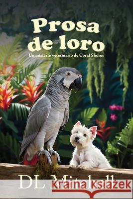 Prosa de Loro: Un Misterio Veterinario de Coral Shores DL Mitchell Zach Bennett 9781685137304 Black Rose Writing