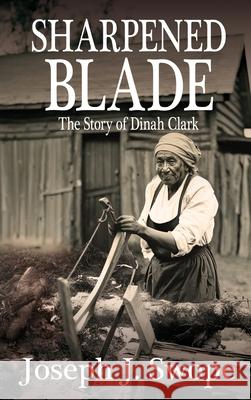Sharpened Blade: The Story of Dinah Clark Joseph J. Swope 9781685137342