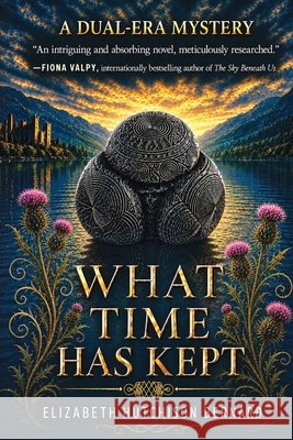 What Time Has Kept: A Dual-Era Mystery Elizabeth Hutchison Bernard 9781685138042 Black Rose Writing