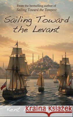 Sailing Toward the Levant Kent M. Schwendy 9781685138585 Black Rose Writing