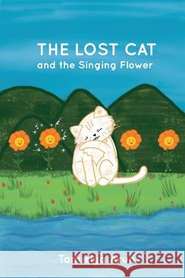 The Lost Cat and the Singing Flower Tanusiya Arun Vaishnavi Ramesh 9781685140014 Screentaps LLC