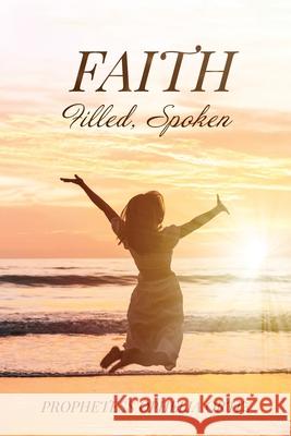 Faith, Filled, Spoken Prophetess Ophelia Ortiz 9781685151232 Palmetto Publishing