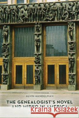 The Genealogist's Novel and Mirko in America: Two Novellas Alvin Handelman 9781685151362