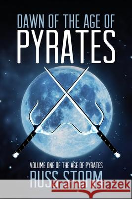 Dawn of the Age of Pyrates Russ Storm 9781685151812 Palmetto Publishing