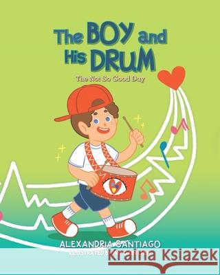 The Boy and His Drum: The Not So Good Day Alexandria Santiago Min-Chun Chen 9781685151874 Palmetto Publishing